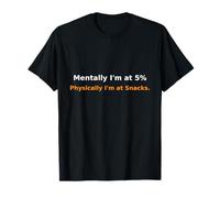 Mentally I’m at 5% Physically I’m at Snacks Relatable Humor Maglietta