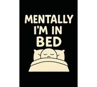 Mentally I’m in Bed - Funny Sarcastic Notebook for Overthinkers, Procrastinators, and Nap Lovers | 6x9 Lined Journal | 100 Pages