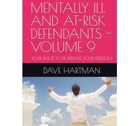 MENTALLY ILL AND AT-RISK DEFENDANTS - VOLUME 9: YOUR RIGHT. YOUR DEFENSE. YOUR FREEDOM.