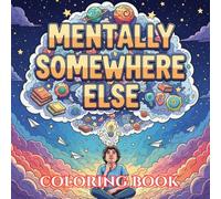Mentally Somewhere Else: A Funny Overthinking Coloring Book with Distracted Thoughts, Daydream Humor, and Relatable Stress Relief Designs for Adults
