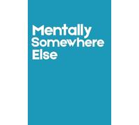 Mentally Somewhere Else Journal: A Place for Wandering Thoughts and Untamed Daydreams