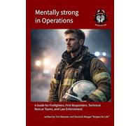 Mentally strong in Operations: A Guide for Firefighters, First Responders, Technical Rescue Teams, and Law Enforcement