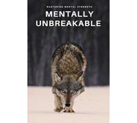 MENTALLY UNBREAKABLE: Develop mental strength and resilience to Achieve Your Goals