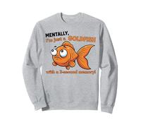 Mentalmente, Sono Solo Un Pesce Rosso con Una Memoria di 3 Secondi Felpa