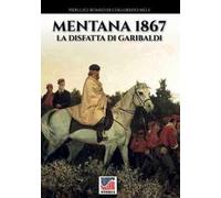 Mentana 1867. La disfatta di Garibaldi