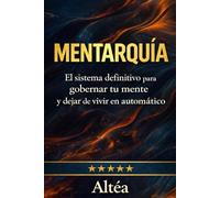 MENTARQUÍA: El sistema definitivo para gobernar tu mente y dejar de vivir en automático: 1