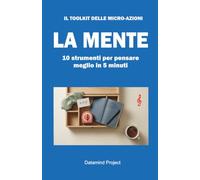 Mente: 10 Strumenti per Pensare Meglio in 5 Minuti
