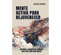 Mente activa para rejuvenecer: Claridad, memoria y enfoque para una vida más plena