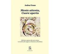 Mente attenta, cuore aperto. Dall'antica sapienza alla nuova scienza, la via diretta alla saggezza, al benessere, all'eccellenza