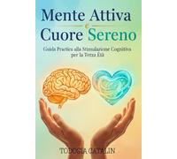 Mente Attiva e Cuore Sereno: Guida Pratica alla Stimolazione Cognitiva per la Terza Età