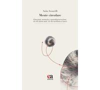 Mente circolare. Emozioni, memoria e neurodegenerazione: ciò che siamo stati, ciò che torniamo a essere