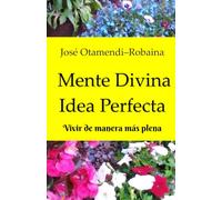 Mente Divina. Idea Perfecta: Vivir de manera más plena