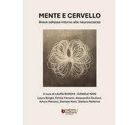 Mente e cervello. Breve odissea intorno alle neuroscienze. Ediz. illustrata