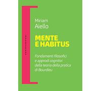 Mente e habitus. Fondamenti filosofici e approdi cognitivi della teoria della pratica di Bourdieu