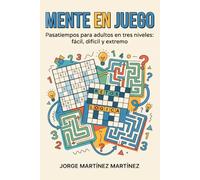 Mente en Juego: 155 pasatiempos de lógica e ingenio en 3 niveles: fácil, difícil y extremo. Sudokus, crucigramas, laberintos, sopas de letras y más, con soluciones