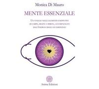 Mente essenziale. Un viaggio negli elementi costitutivi di corpo, mente e spirito, accompagnato dall'energia degli oli essenziali