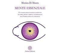 Mente essenziale. Un viaggio negli elementi costitutivi di corpo, mente e spirito, accompagnato dall’energia degli oli essenziali