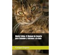 Mente Felina: El Manual de Usuario para Entender y Entrenar a tu Gato