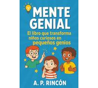Mente Genial: El Libro Que Transforma Niños Curiosos En Pequeños Genios
