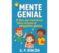 Mente Genial: El Libro Que Transforma Niños Curiosos En Pequeños Genios