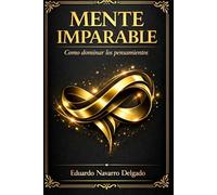 Mente Imparable: CÓMO DOMINAR TUS PENSAMIENTOS