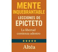 MENTE INQUEBRANTABLE Lecciones de Epicteto: La libertad comienza adentro: 8