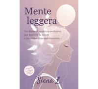 Mente Leggera: Un diario di scrittura evolutiva per liberare la mente e ritrovare chiarezza interiore