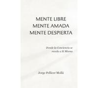 Mente Libre Mente Amada Mente Despierta: Donde la Conciencia se revela a Sí Misma