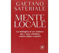 Mente locale. La battaglia di un sindaco per i suoi cittadini contro lobby e partiti
