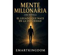 MENTE MILLONARIA: (UNA NOVELA) EL LEGADO QUE NACE EN LA OSCURIDAD
