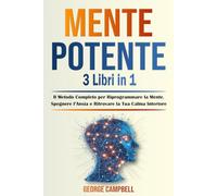 MENTE POTENTE - 3 Libri in 1: Il Metodo Completo per Riprogrammare la Mente, Spegnere l’Ansia e Ritrovare la Tua Calma Interiore