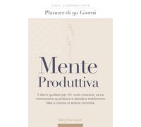 Mente Produttiva - Planner di 90 Giorni: Il diario guidato per costruire abitudini sostenibili, fare chiarezza e trasformare le tue idee in azioni con equilibrio e costanza.