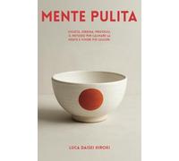 MENTE PULITA: Svuota. Ordina. Proteggi. Il Metodo per Calmare la Mente e Vivere più Leggeri.