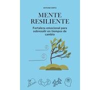 Mente resiliente: Fortaleza emocional para sobresalir en tiempos de cambio