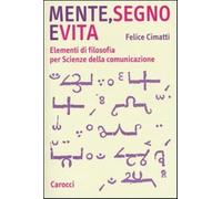 Mente, segno e vita. Elementi di filosofia per Scienze della comunicazione...