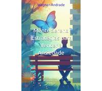 Mente Serena - Estratégias para Vencer a Ansiedade: Estratégias para Vencer a Ansiedade