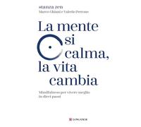 MENTE SI CALMA, LA VITA CAMBIA. MINDFULNESS PER VIVERE MEGLIO IN DIECI PASSI (LA