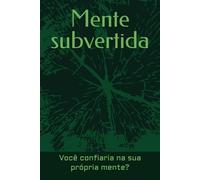 Mente subvertida: Você confiaria na sua própria mente?