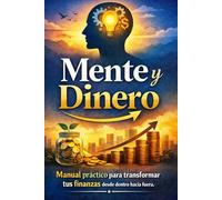 MENTE Y DINERO: Manual práctico para transformar tus finanzas desde dentro hacia fuera