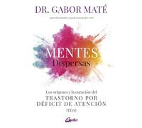 Mentes dispersas: Los orígenes y la curación del Trastorno por Déficit de Atención (TDA)