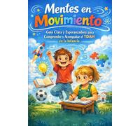 Mentes en Movimiento - Guía Clara y Esperanzadora para Comprender y Acompañar el TDAH en la Infancia