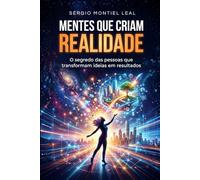 MENTES QUE CRIAM REALIDADE: O SEGREDO DAS PESSOAS QUE TRANSFORMAM IDEIAS EM RESULTADOS