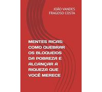 MENTES RICAS: COMO QUEBRAR OS BLOQUEIOS DA POBREZA E ALCANÇAR A RIQUEZA QUE VOCÊ MERECE