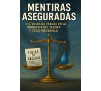 Mentiras Aseguradas: Historia de Fraude en la Industria del Seguro y Como Prevenirlo