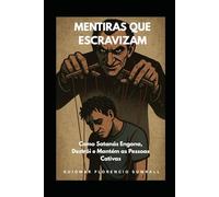 Mentiras que Escravizam: Como Satanás Engana, Destrói e Mantém as Pessoas Cativas