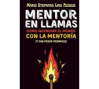 Mentor en Llamas: Cómo incendiar el mundo con la mentoría (y sin pedir permiso)