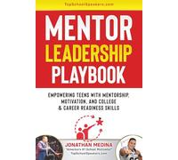 Mentor Leadership Playbook: Empowering Teens with Mentorship, Motivation, and College & Career Readiness Skills