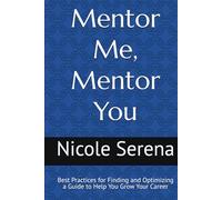 Mentor Me, Mentor You: Best Practices for Finding and Optimizing a Guide to Help You Grow Your Career
