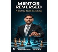 Mentor Reversed - A Journey Beyond Learning: By Mohammed Javid Ali