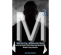 Mentoring Millennial Men: Level Up Faster with Historical Quotes for Modern Day Results